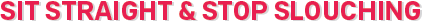 Sit straight