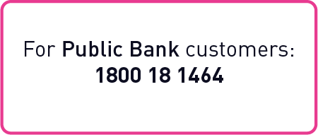 For Public Bank customers: 1800 18 1464