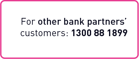 For other bank partners' customers: 1300 88 1899